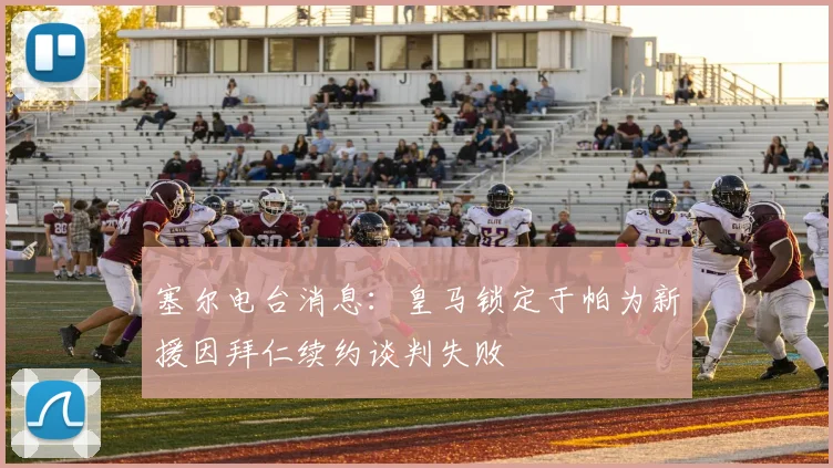 塞尔电台消息：皇马锁定于帕为新援因拜仁续约谈判失败